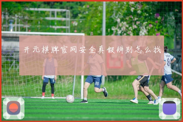 开元棋牌官网安全真假辨别怎么找