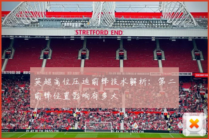 英超高位压迫前锋技术解析：第二前锋位置影响有多大