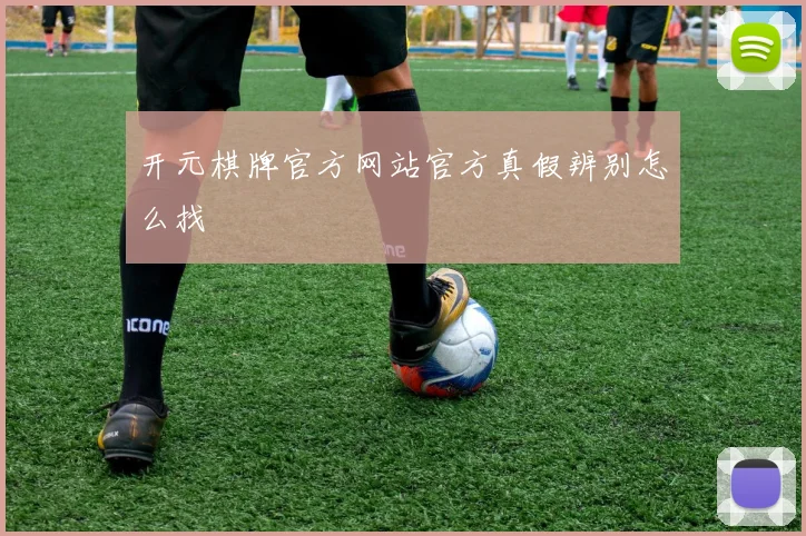 开元棋牌官方网站官方真假辨别怎么找